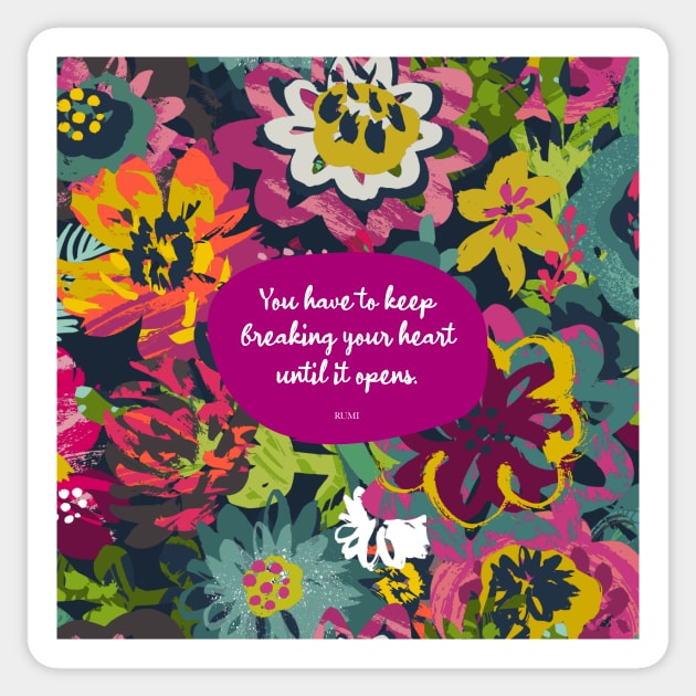 You have to keep breaking your heart until it opens. - Rumi Sticker by StudioCitrine